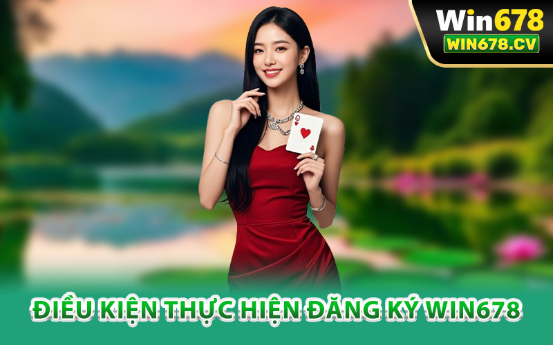 Đăng Ký Win678 – Bắt Đầu Hành Trình May Mắn Nhận Thưởng 1 Điều kiện thực hiện đăng ký Win678