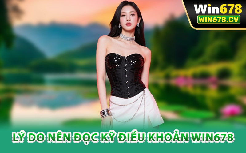 Điều Khoản Win678 – Cam Kết Minh Bạch Tạo Dựng Niềm Tin 2 Lý do nên đọc kỹ điều khoản Win678