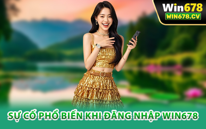 Đăng Nhập Win678 – Vào Tài Khoản Siêu Tốc Bảo Mật Cao 2 Sự cố phổ biến khi đăng nhập Win678