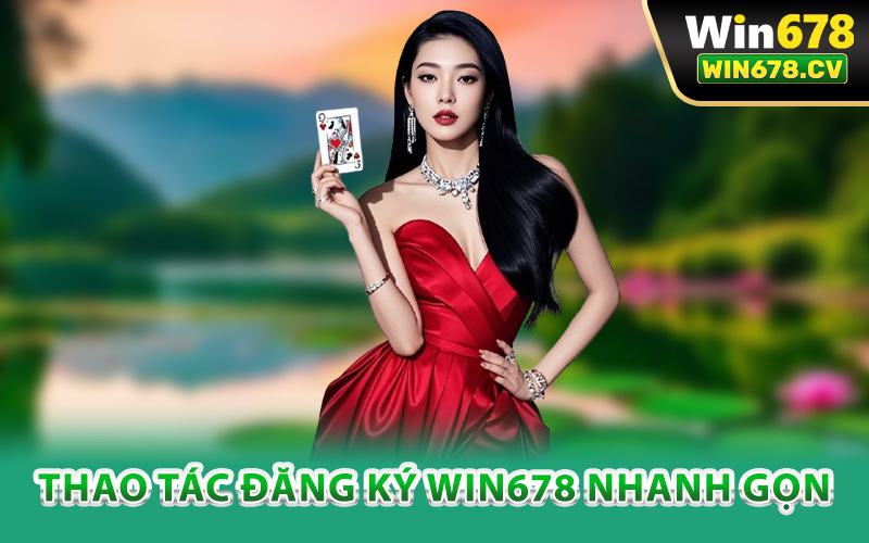 Đăng Ký Win678 – Bắt Đầu Hành Trình May Mắn Nhận Thưởng 2 Thao tác đăng ký Win678 nhanh gọn