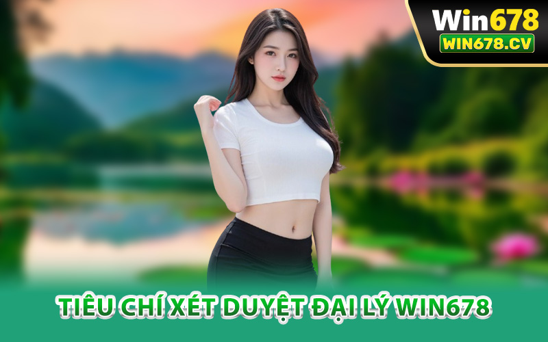Đại Lý Win678 – Hợp Tác Chiến Lược Doanh Thu Dẫn Đầu 2 Tiêu chí xét duyệt đại lý Win678