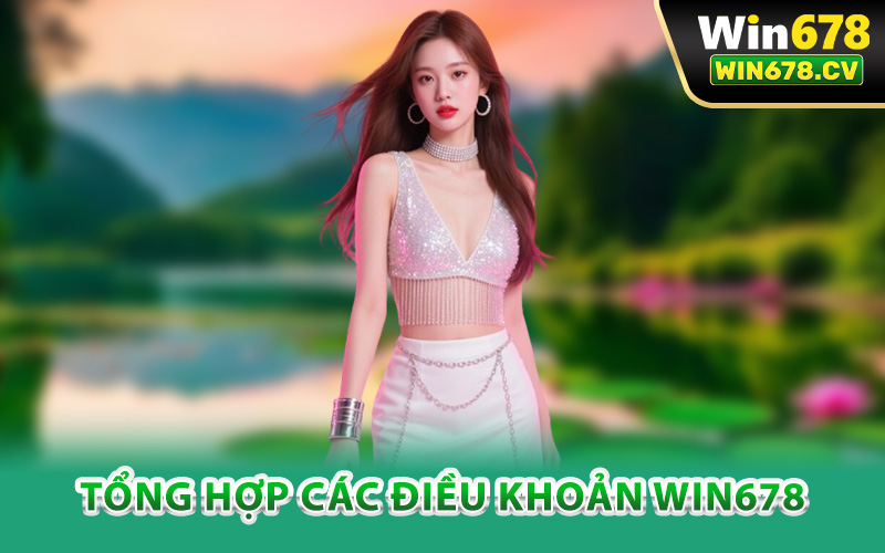 Điều Khoản Win678 – Cam Kết Minh Bạch Tạo Dựng Niềm Tin 1 Tổng hợp các điều khoản Win678 ban hành